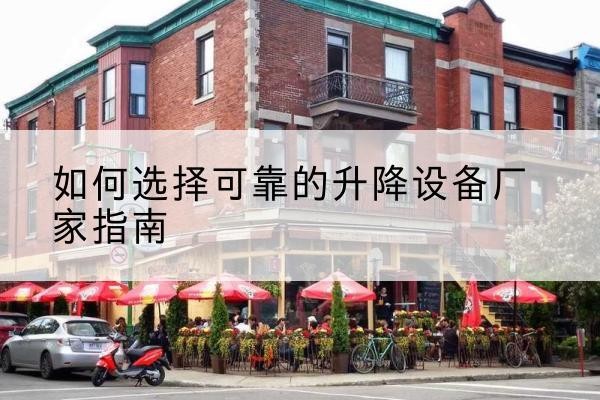 西丰电动升降机厂家-如何选择可靠的升降设备厂家指南